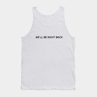We'll be right back Tank Top